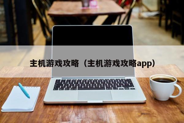 主机游戏攻略（主机游戏攻略app）