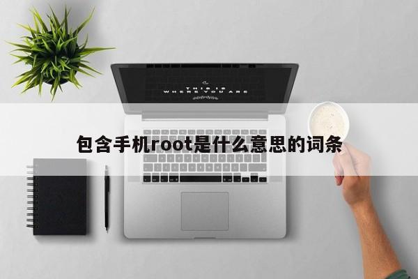 包含手机root是什么意思的词条