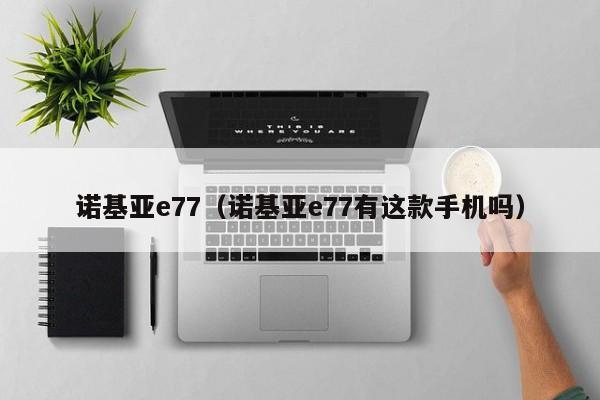 诺基亚e77（诺基亚e77有这款手机吗）