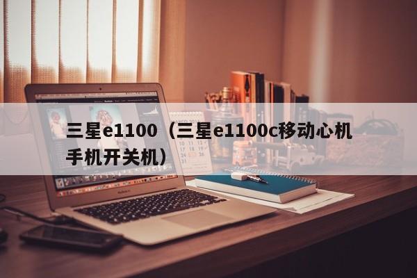 三星e1100（三星e1100c移动心机手机开关机）