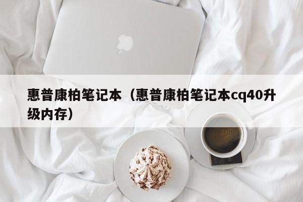 惠普康柏笔记本（惠普康柏笔记本cq40升级内存）