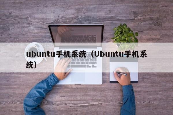 ubuntu手机系统（Ubuntu手机系统）