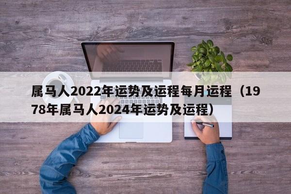 属马人2022年运势及运程每月运程（1978年属马人2024年运势及运程）