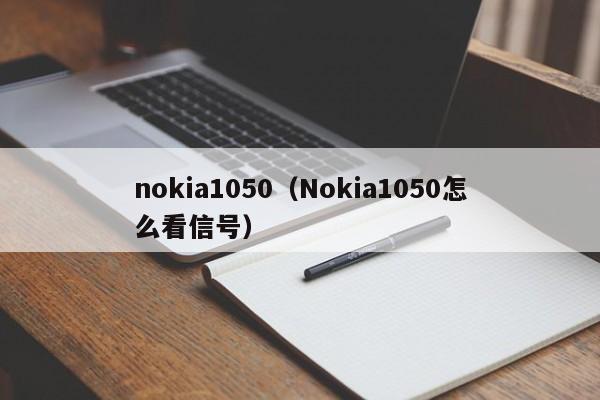 nokia1050（Nokia1050怎么看信号）