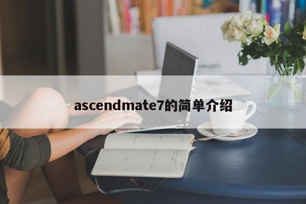 ascendmate7的简单介绍