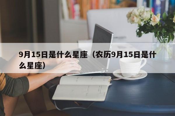 9月15日是什么星座（农历9月15日是什么星座）