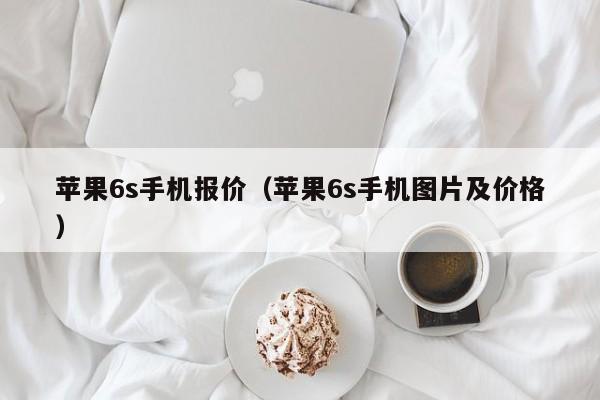 苹果6s手机报价（苹果6s手机图片及价格）