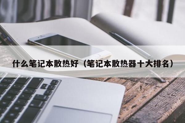 什么笔记本散热好（笔记本散热器十大排名）