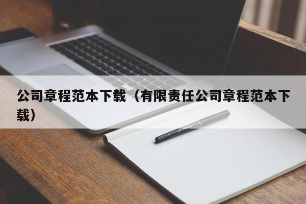 公司章程范本下载（有限责任公司章程范本下载）