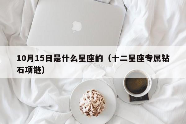 10月15日是什么星座的（十二星座专属钻石项链）