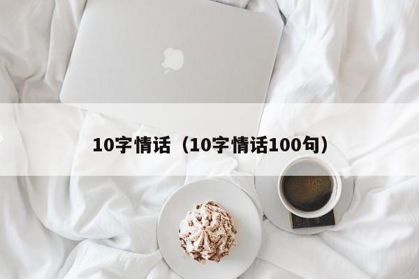 10字情话（10字情话100句）